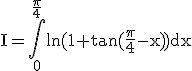 3$ \rm I=\Bigint_{0}^{\frac{\pi}{4}}\ln(1+\tan(\frac{\pi}{4}-x))dx